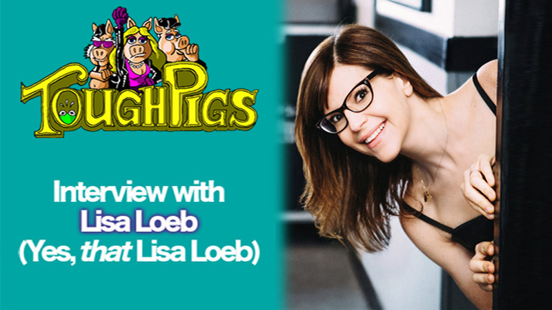 ToughPigs Talks Muppets with Lisa Loeb (Yes, THAT Lisa Loeb)