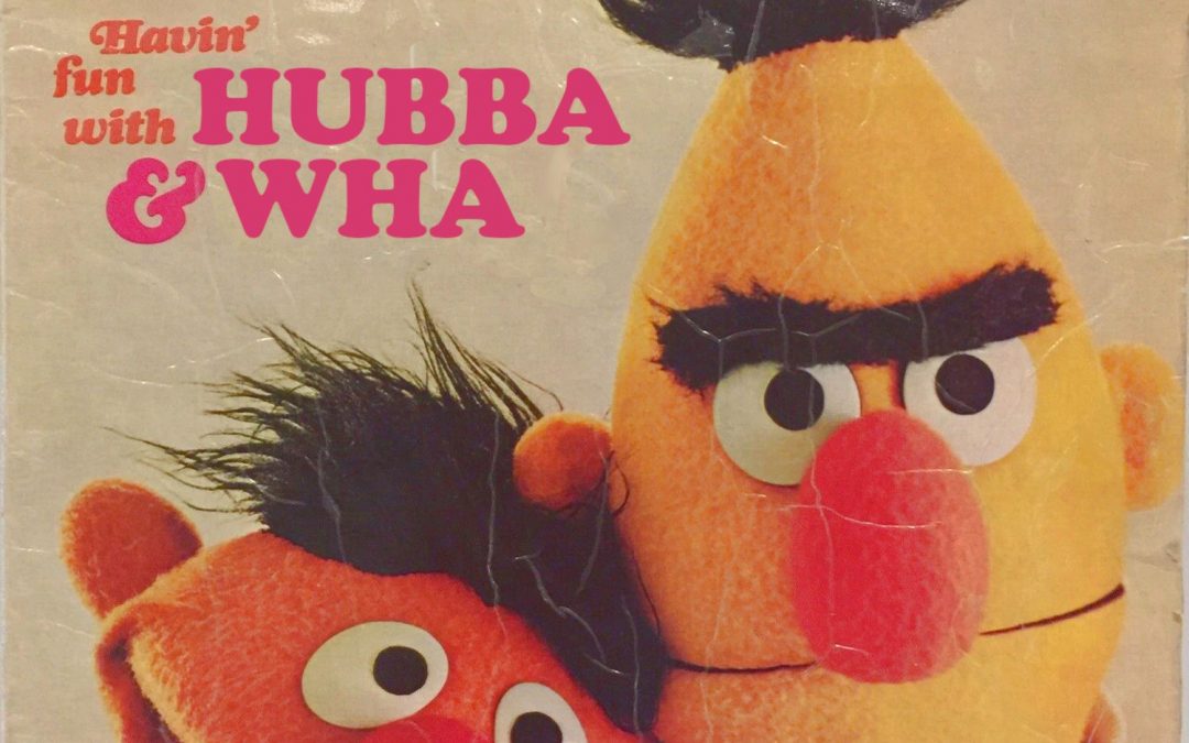 Hubba-Wha?! Episode #17 – Havin’ Fun with Ernie and Bert