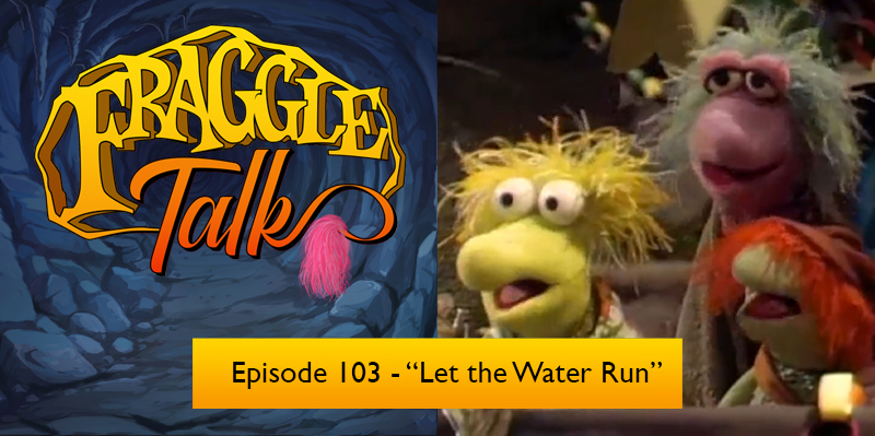Fraggle Talk: Classic – “Let the Water Run”