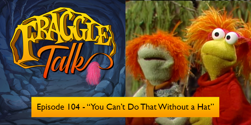 Fraggle Talk: Classic – “You Can’t Do That Without a Hat”