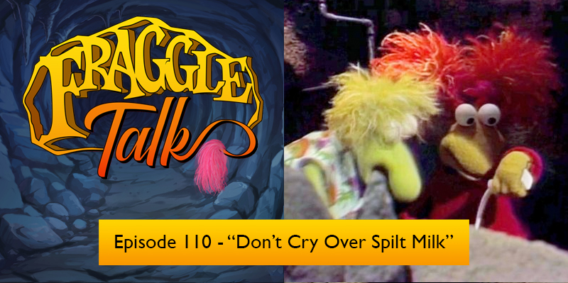 Fraggle Talk: Classic – “Don’t Cry Over Spilt Milk”